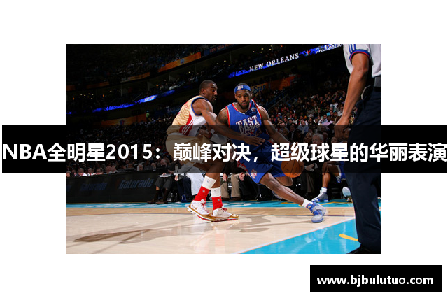 NBA全明星2015：巅峰对决，超级球星的华丽表演