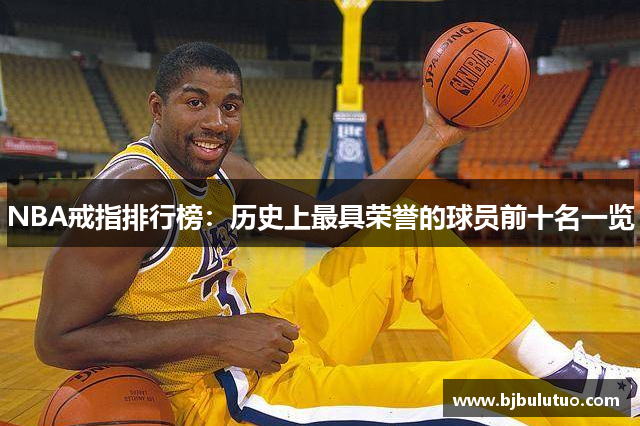 NBA戒指排行榜：历史上最具荣誉的球员前十名一览