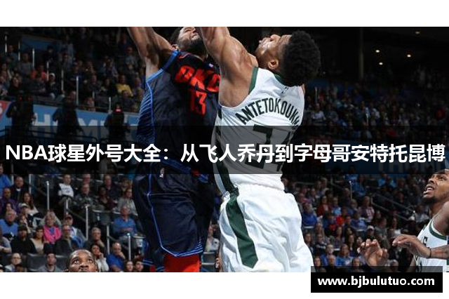 NBA球星外号大全：从飞人乔丹到字母哥安特托昆博